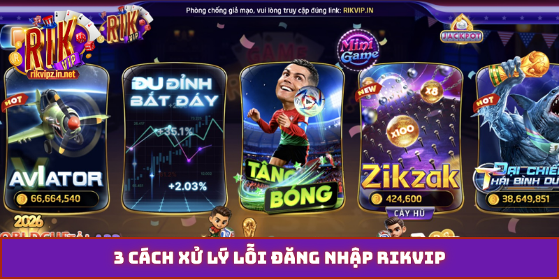 3 cách xử lý lỗi đăng nhập Rikvip