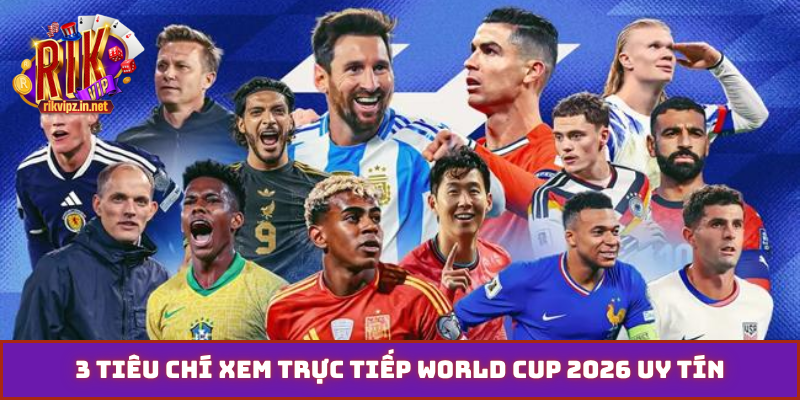 3 tiêu chí xem trực tiếp World Cup 2026 uy tín
