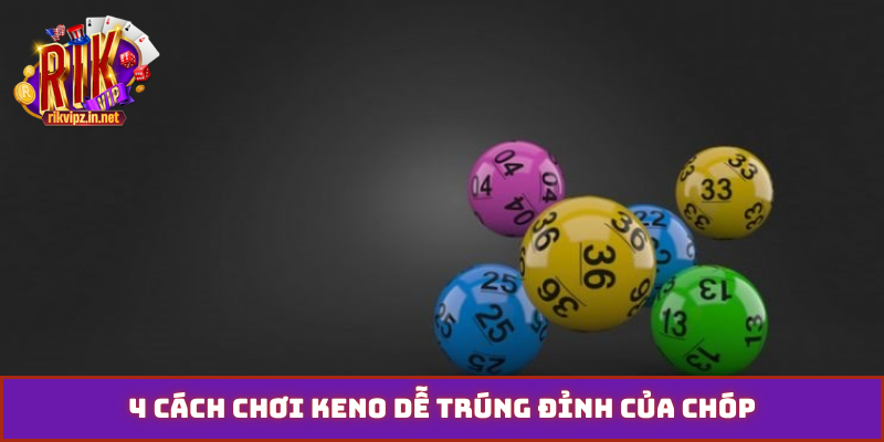 4 cách chơi keno dễ trúng đỉnh của chóp