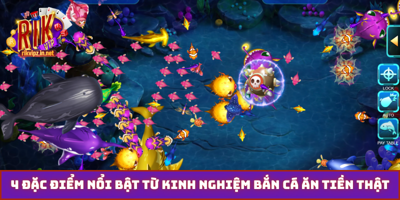4 đặc điểm nổi bật từ kinh nghiệm bắn cá ăn tiền thật