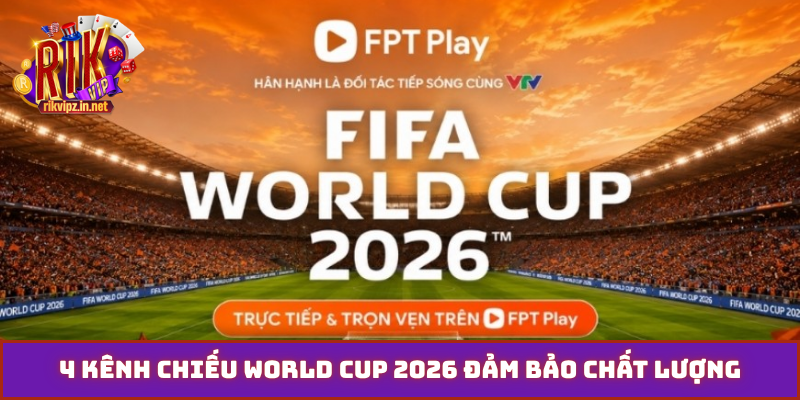 4 kênh chiếu world cup 2026 đảm bảo chất lượng