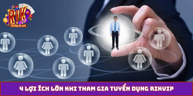 4 lợi ích lớn khi tham gia tuyển dụng Rikvip
