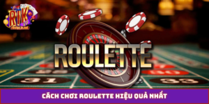 cách chơi Roulette hiệu quả nhất