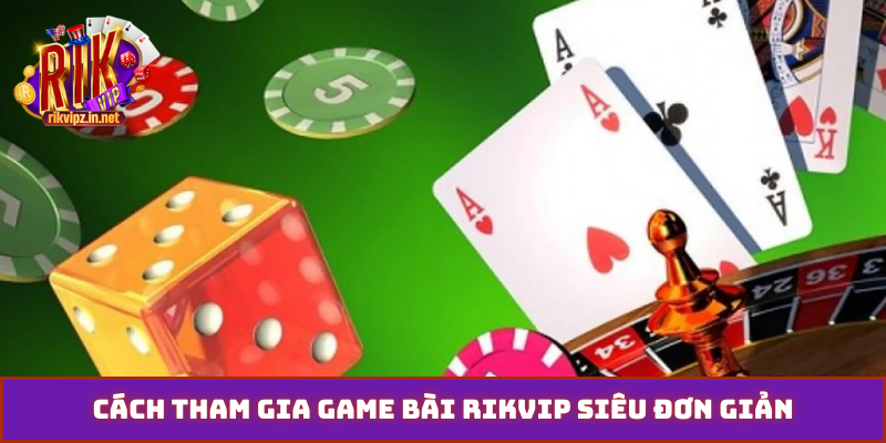 Cách tham gia game bài Rikvip siêu đơn giản