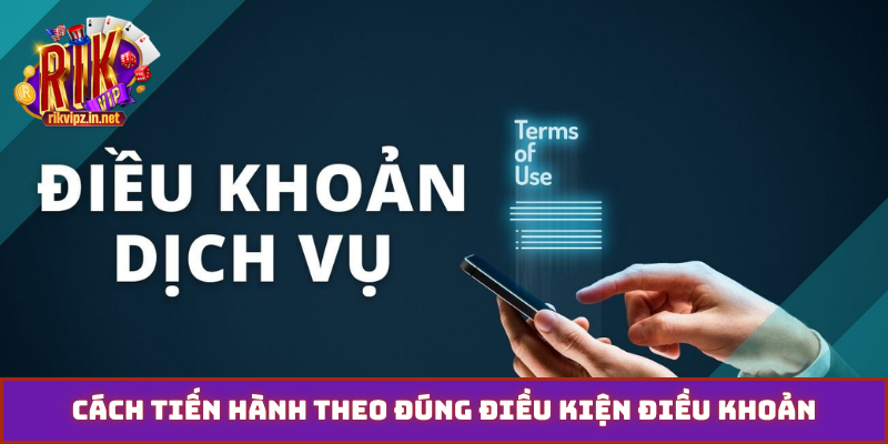Cách tiến hành theo đúng điều kiện điều khoản
