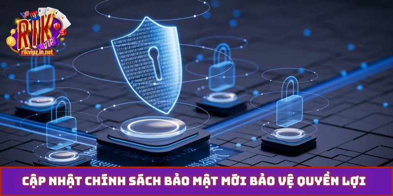 Cập nhật chính sách bảo mật mới bảo vệ quyền lợi cá nhân