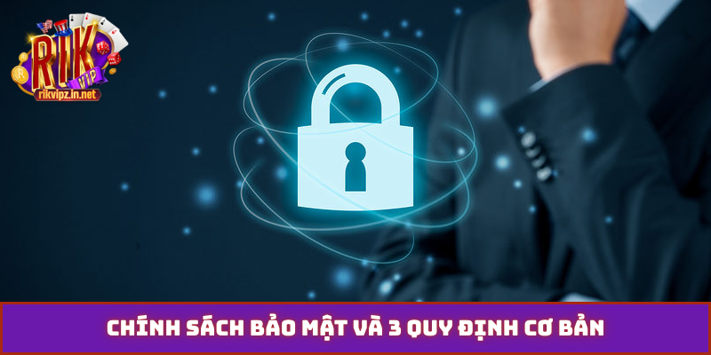 Chính sách bảo mật và 3 quy định cơ bản