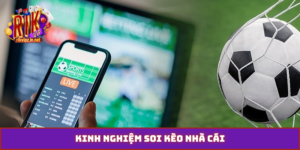 Kinh Nghiệm Soi Kèo Nhà Cái