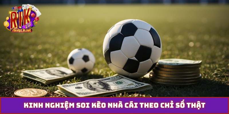 Kinh nghiệm soi kèo nhà cái theo chỉ số thật