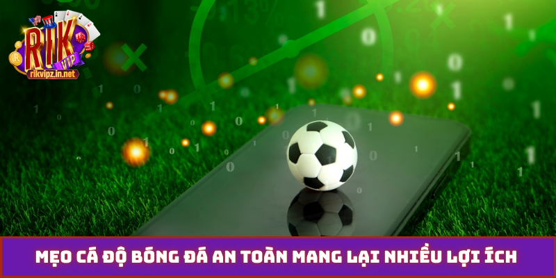Mẹo cá độ bóng đá an toàn mang lại nhiều lợi ích 