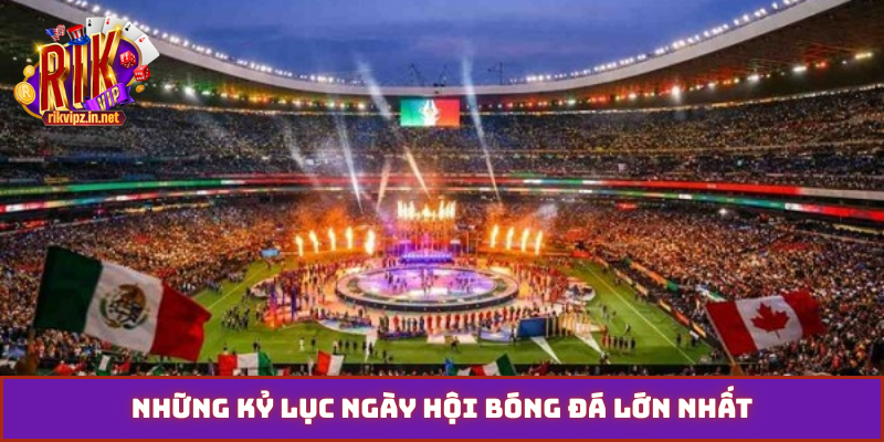 Những kỷ lục ngày hội bóng đá lớn nhất