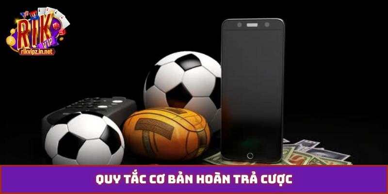 Quy tắc cơ bản hoàn trả cược