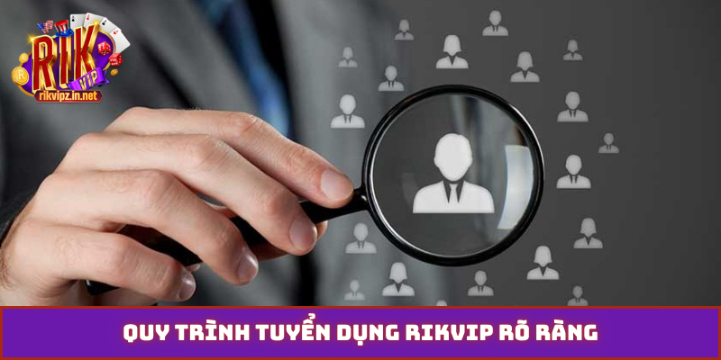 Quy trình tuyển dụng Rikvip rõ ràng
