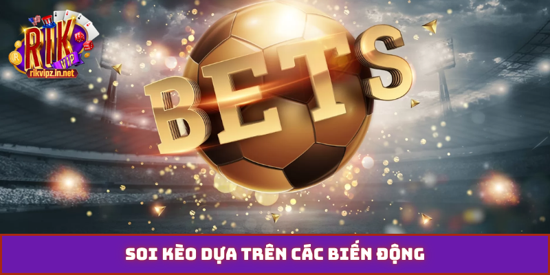 Soi kèo dựa trên các biến động