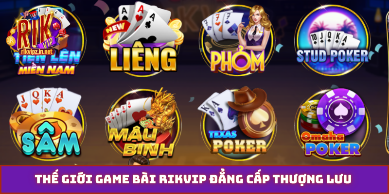 Thế giới game bài Rikvip đẳng cấp thượng lưu